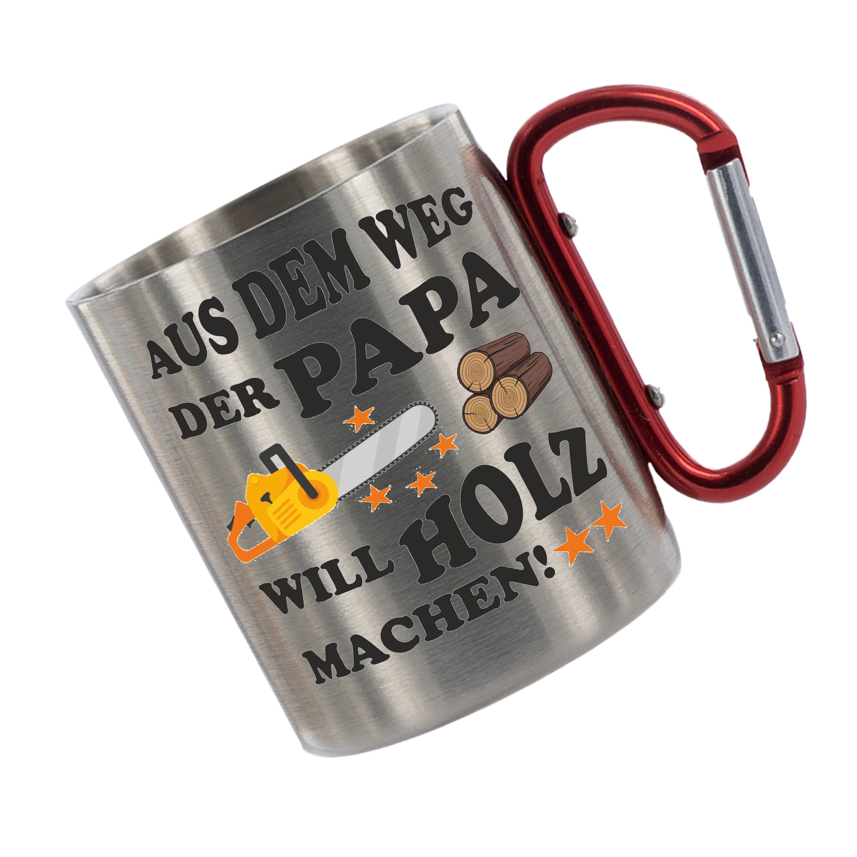 Edelstahltasse mit Karabiner - Aus dem Weg der Papa will Holz machen - Tasse bedruckt, Kaffeetasse, Bürotasse, Metalltasse mit Spruch